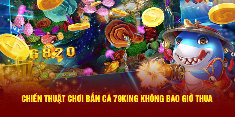 Chiến thuật chơi bắn cá 79King