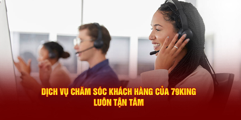 Dịch vụ chăm sóc khách hàng khi liên hệ 79King