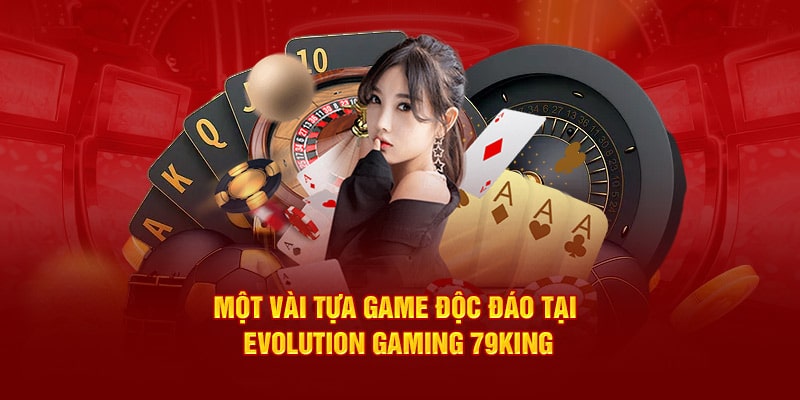 Một vài tựa game độc đáo tại Evolution Gaming 79King