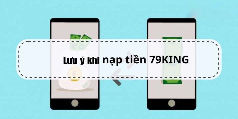 Lưu ý khi nạp tiền tại 79King