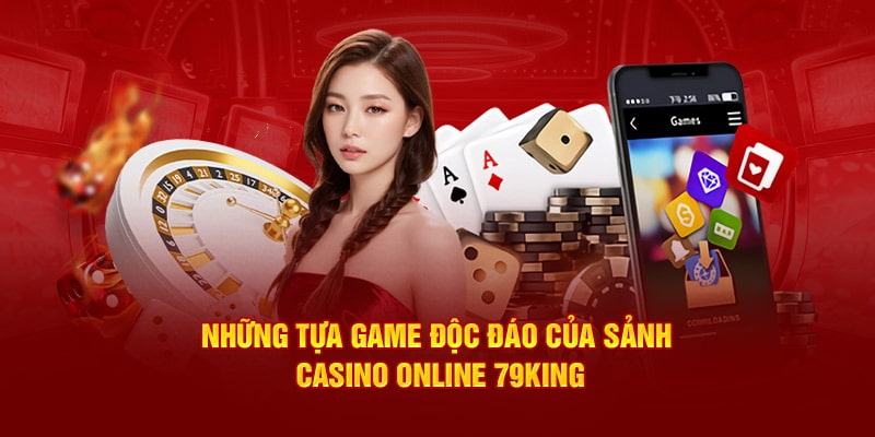 Những tựa game độc đáo sảnh Casino Online 79King