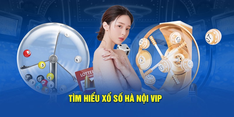 Tìm hiểu xổ số Hà Nội Vip