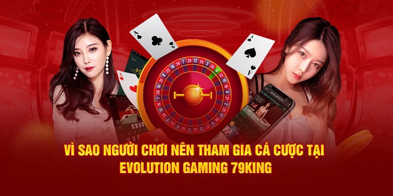 Lý do nên chọn Evolution Gaming 79King